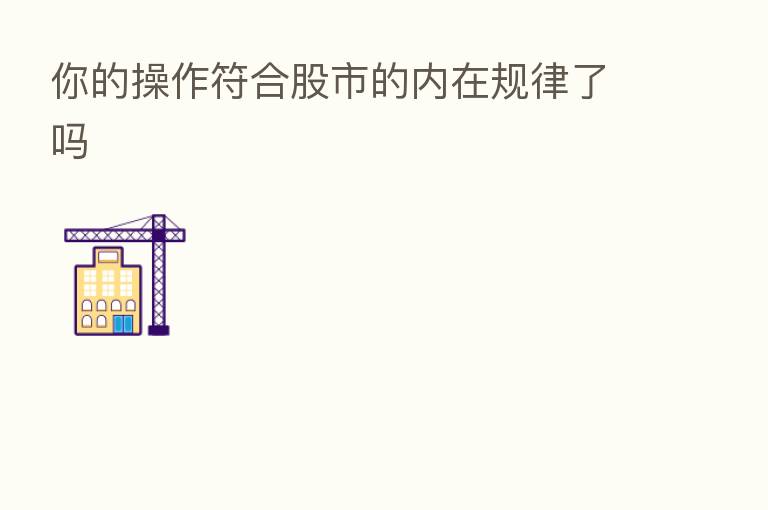 你的操作符合股市的内在规律了吗
