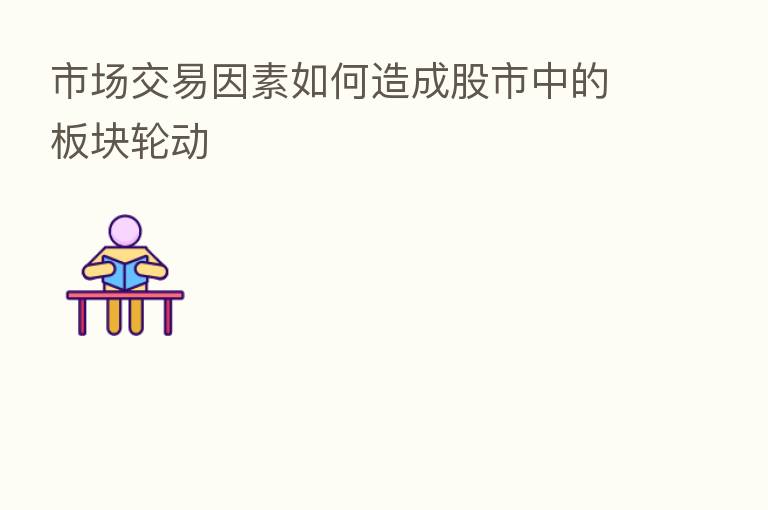 市场交易因素如何造成股市中的板块轮动