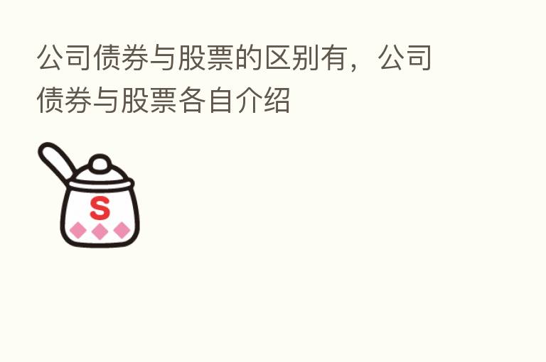 公司债券与股票的区别有,公司债券与股票各自介绍