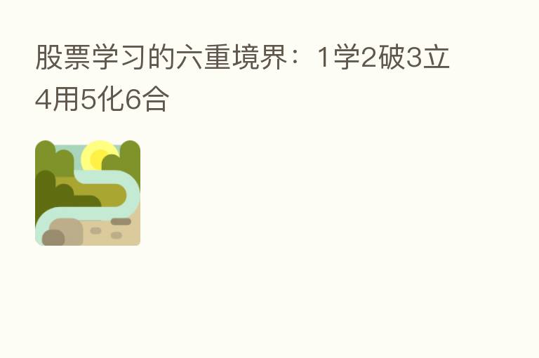 股票学习的六重境界:1学2破3立4用5化6合