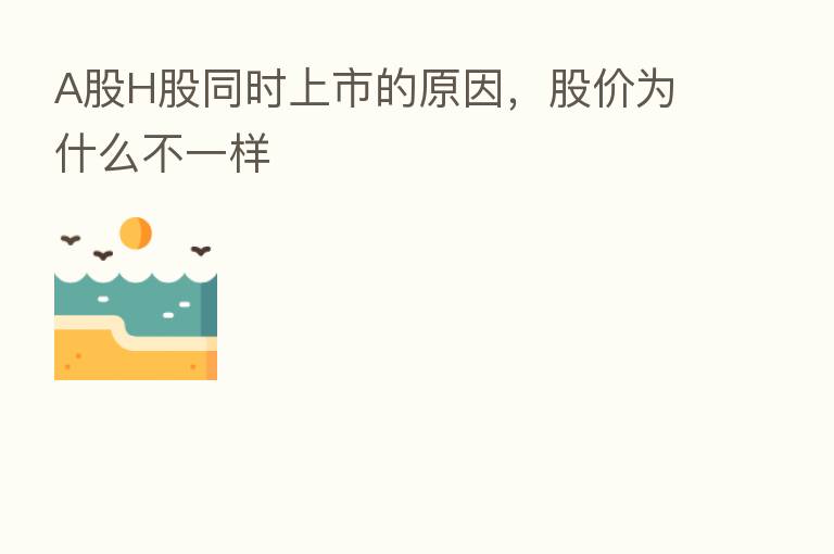 A股H股同时上市的原因,股价为什么不一样