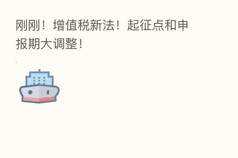 刚刚！增值税新法！起征点和申报期大调整！