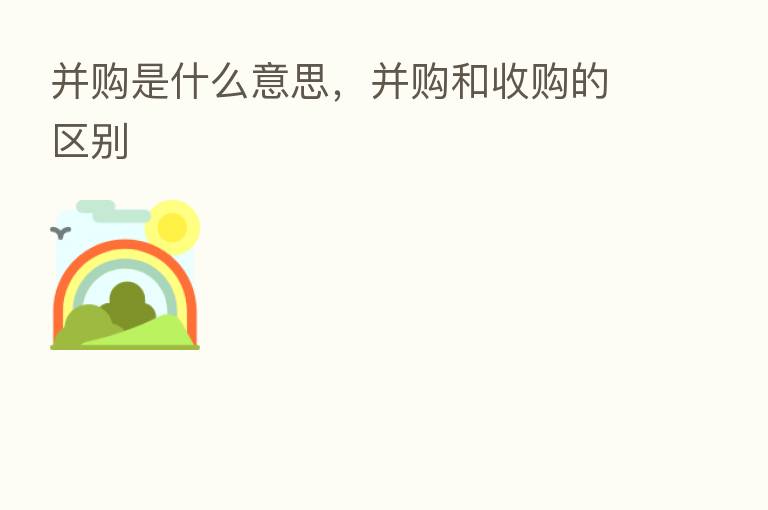 并购是什么意思，并购和收购的区别