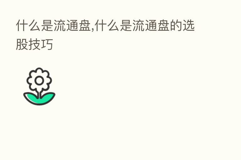 什么是流通盘,什么是流通盘的选股技巧