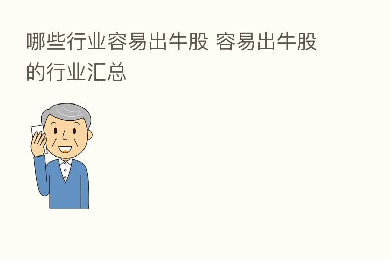 哪些行业容易出牛股 容易出牛股的行业汇总