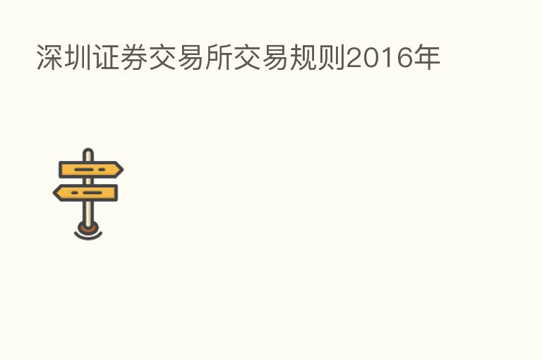 深圳证券交易所交易规则2016年