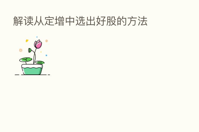 解读从定增中选出好股的方法
